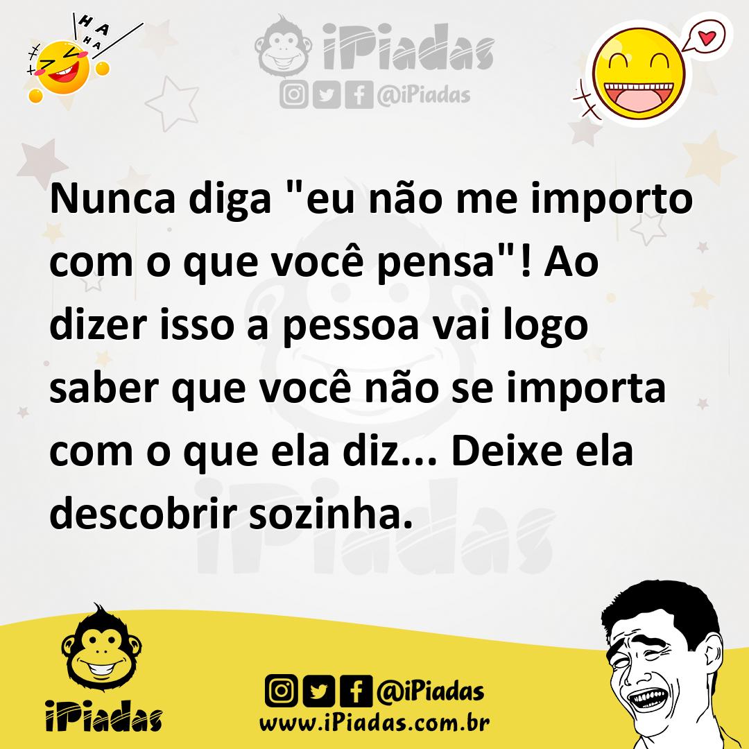 Ilustração de Nunca diga "eu não me importo com o que você pensa"! Ao dizer isso a p... no iPiadas
