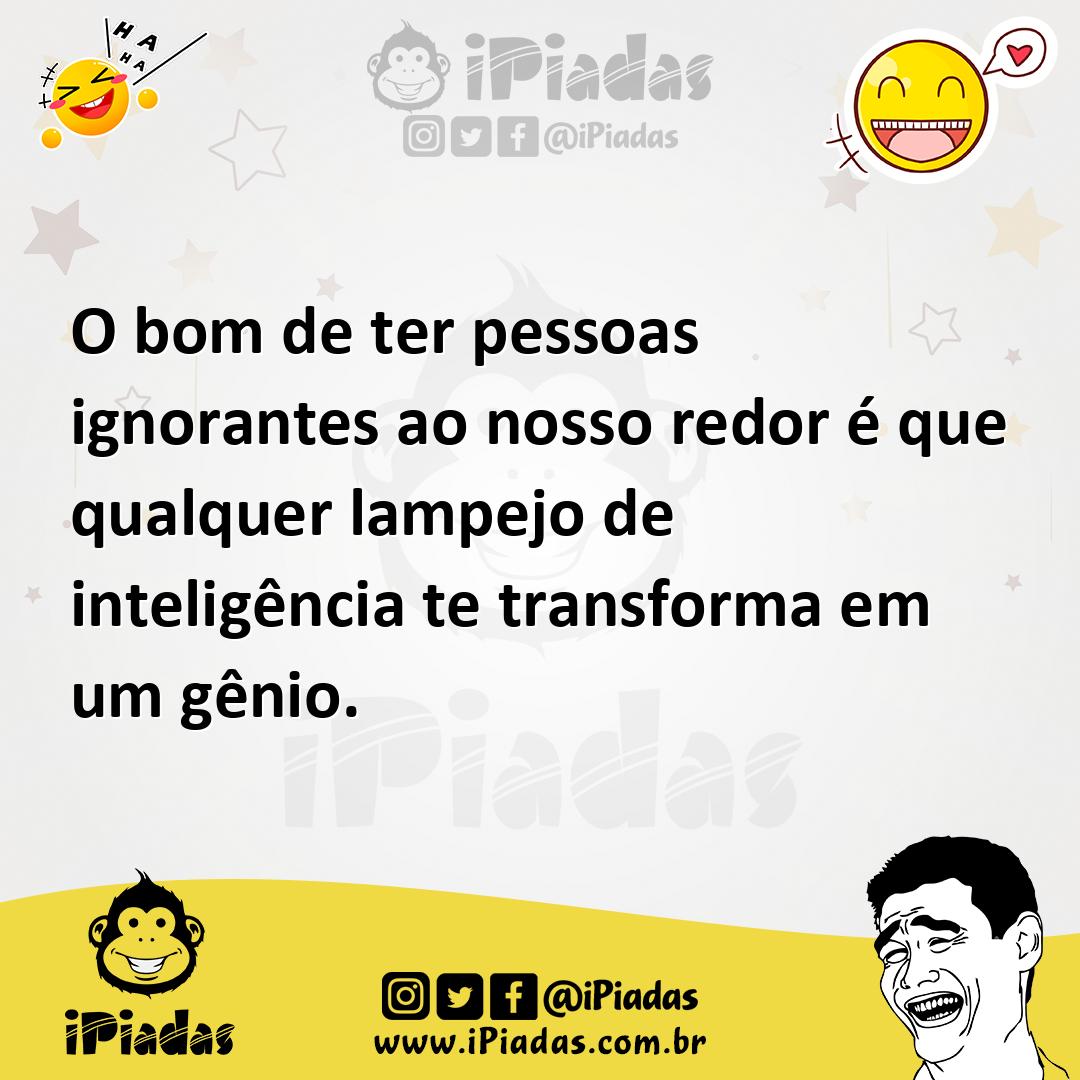 Ilustração de O bom de ter pessoas ignorantes ao nosso redor é que qualquer lampejo... no iPiadas