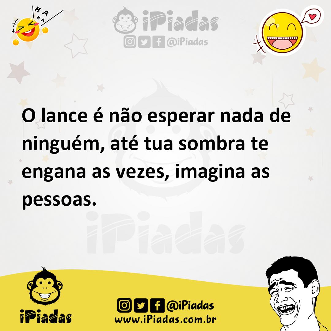 Ilustração de O lance é não esperar nada de ninguém, até tua sombra te engana as vez... no iPiadas