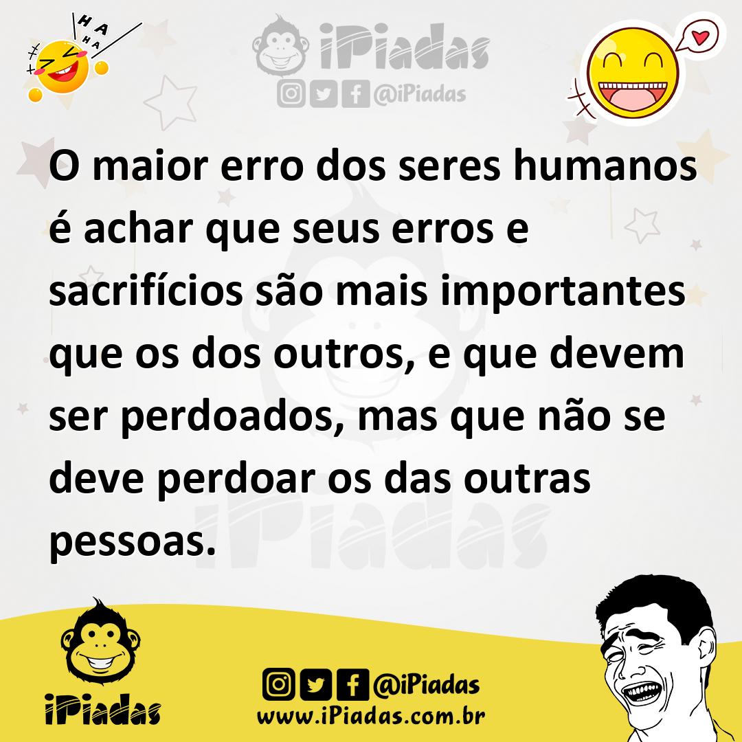Ilustração de O maior erro dos seres humanos é achar que seus erros e sacrifícios sã... no iPiadas