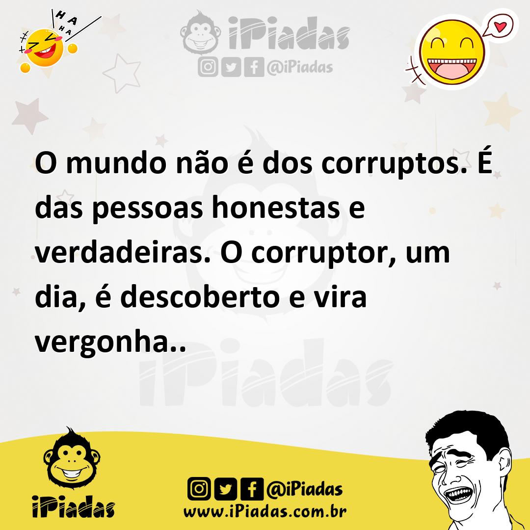 Ilustração de O mundo não é dos corruptos. É das pessoas honestas e verdadeiras. O c... no iPiadas