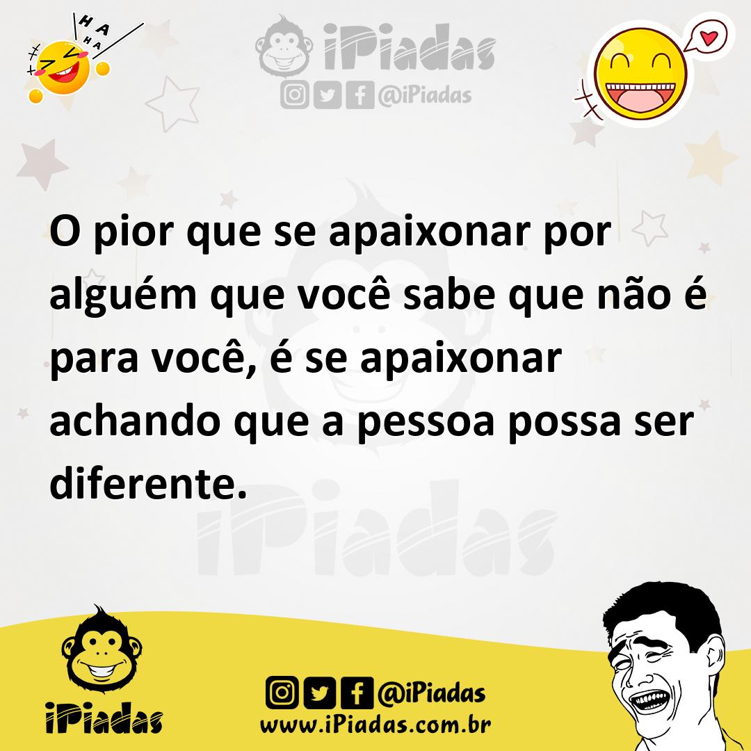 Ilustração de O pior que se apaixonar por alguém que você sabe que não é para você,... no iPiadas