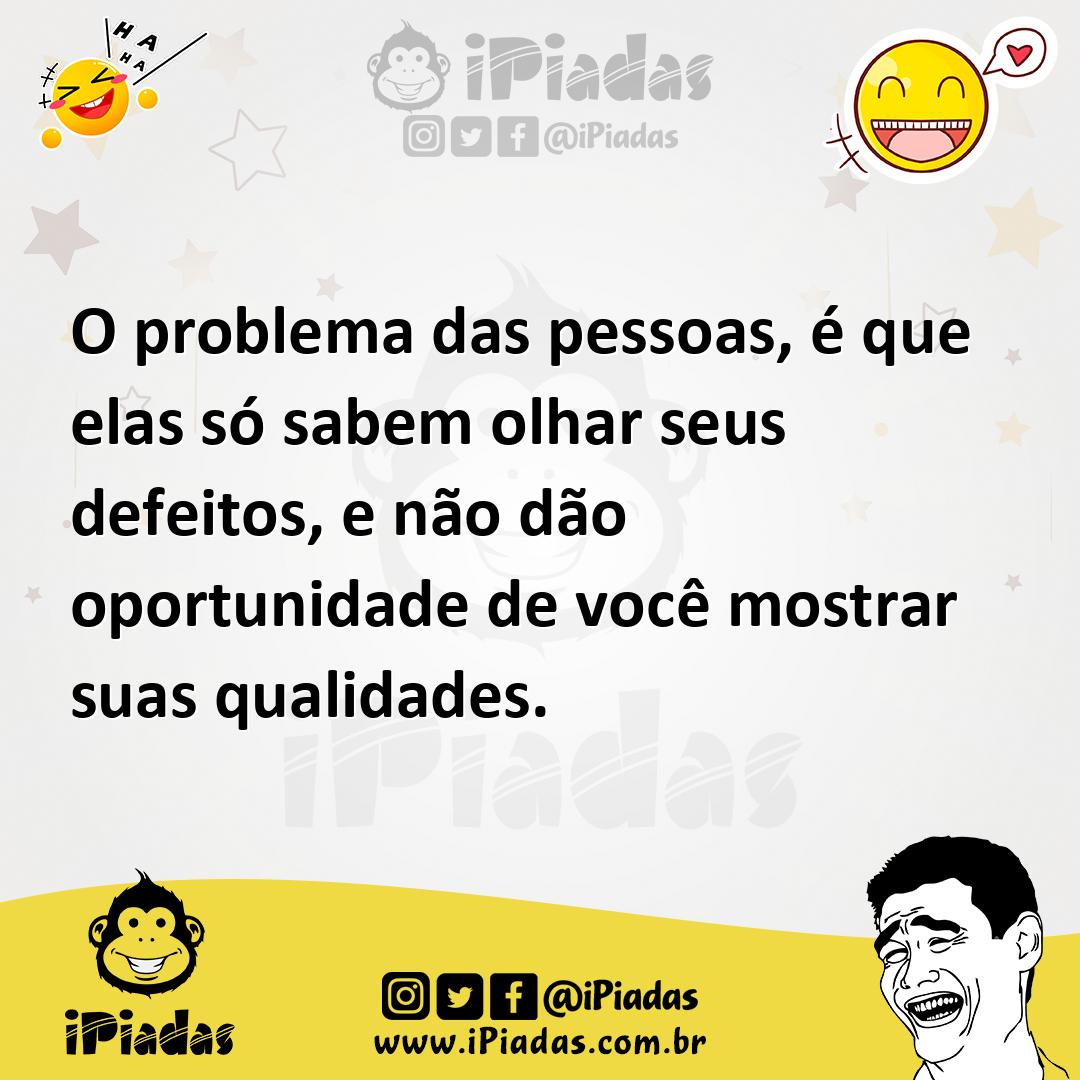 Ilustração de O problema das pessoas, é que elas só sabem olhar seus defeitos, e não... no iPiadas