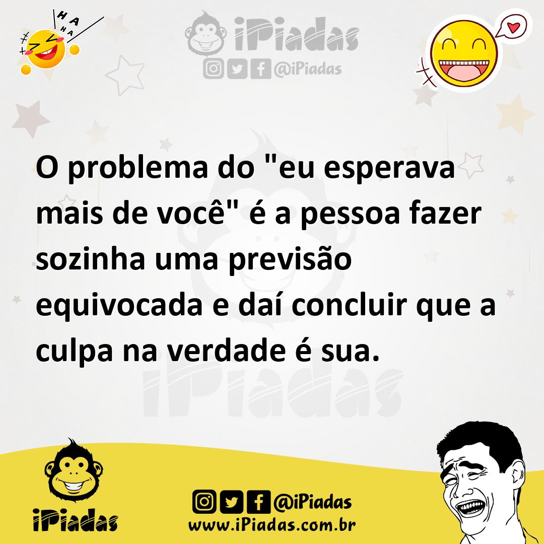 Ilustração de O problema do "eu esperava mais de você" é a pessoa fazer sozinha uma... no iPiadas