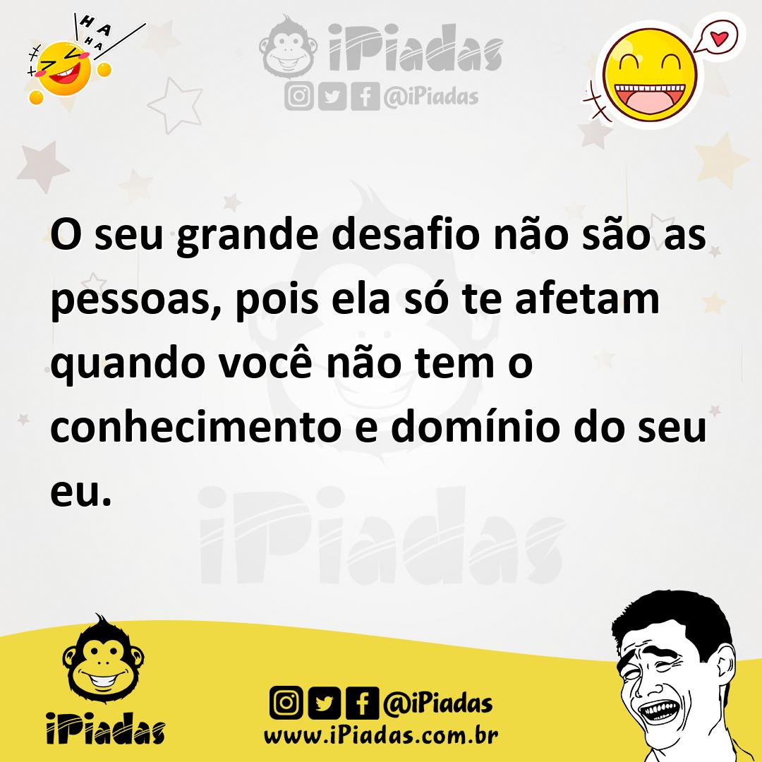 Ilustração de O seu grande desafio não são as pessoas, pois ela só te afetam quando... no iPiadas