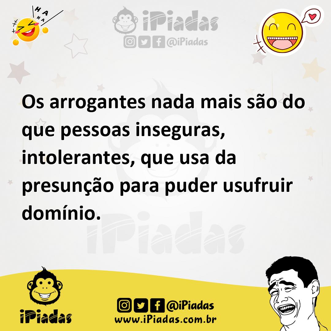 Ilustração de Os arrogantes nada mais são do que pessoas inseguras, intolerantes, qu... no iPiadas