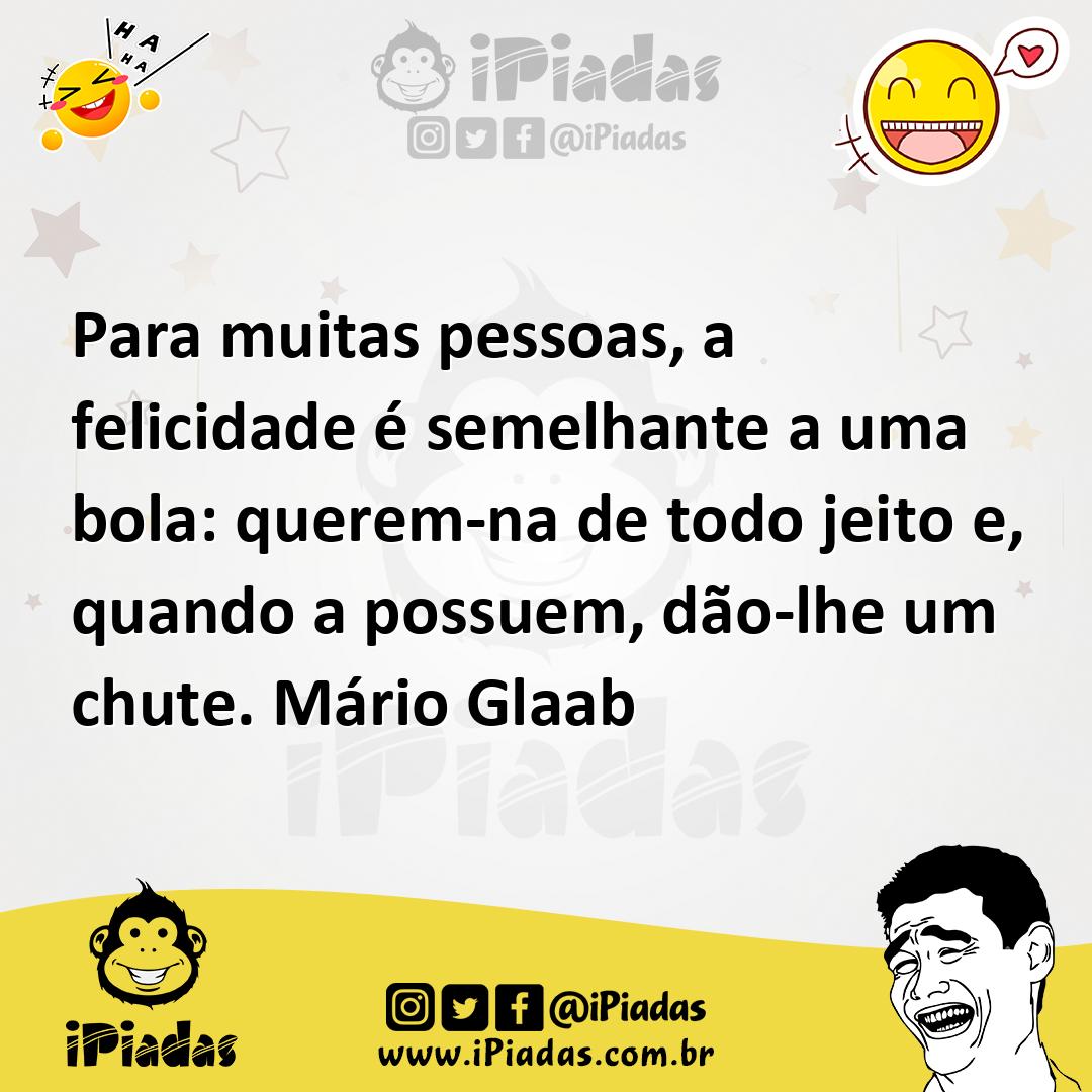Ilustração de Para muitas pessoas, a felicidade é semelhante a uma bola: querem-na d... no iPiadas