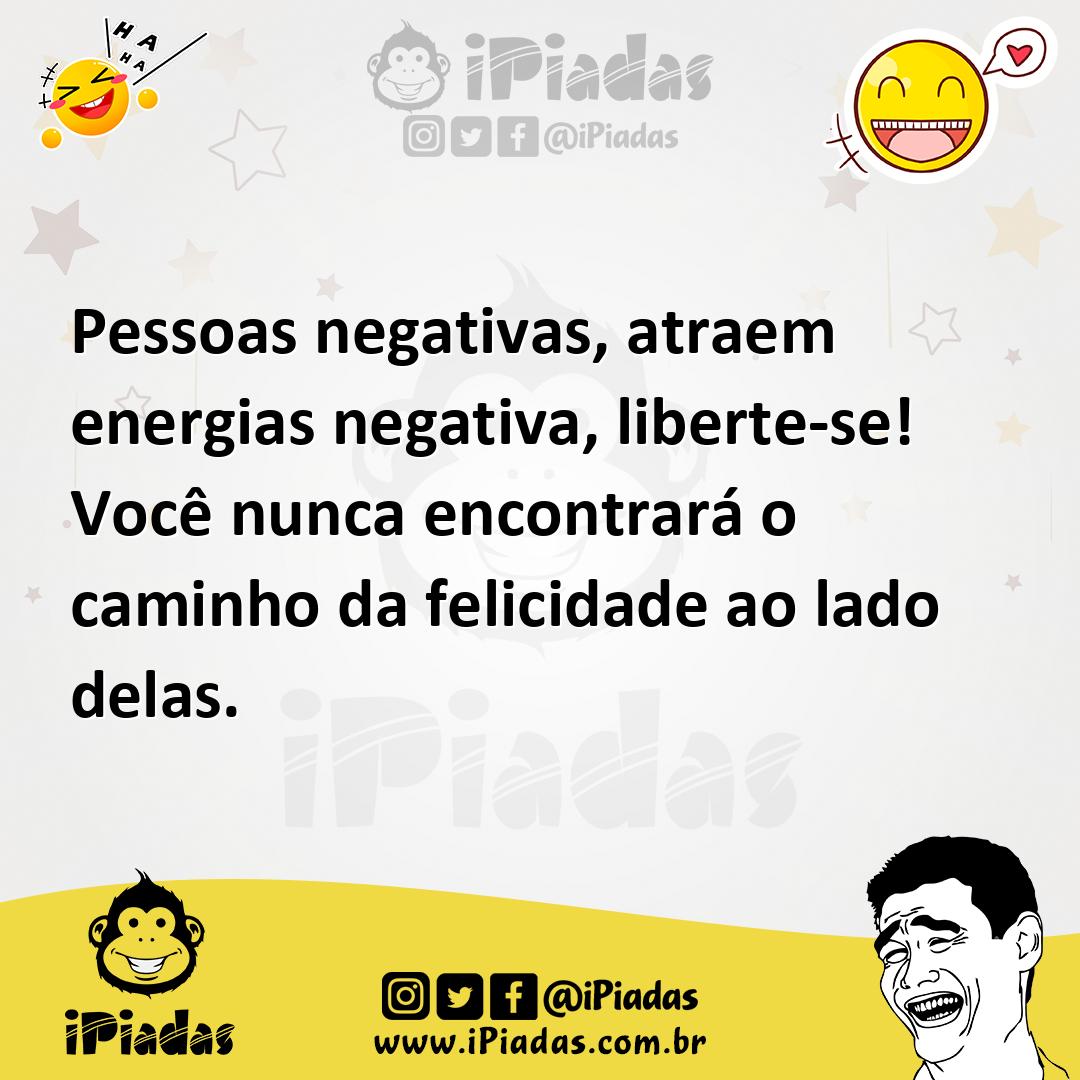 Ilustração de Pessoas negativas, atraem energias negativa, liberte-se! Você nunca en... no iPiadas