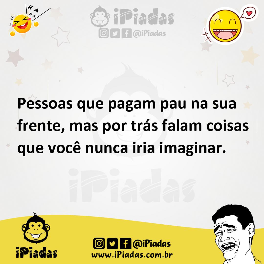 Ilustração de Pessoas que pagam pau na sua frente, mas por trás falam coisas que voc... no iPiadas