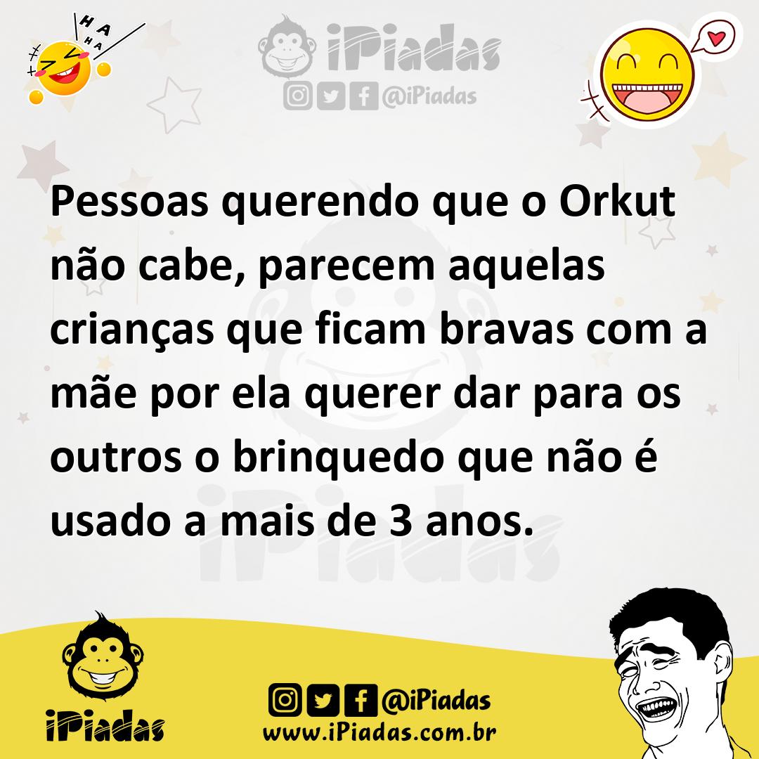 Ilustração de Pessoas querendo que o Orkut não cabe, parecem aquelas crianças que fi... no iPiadas