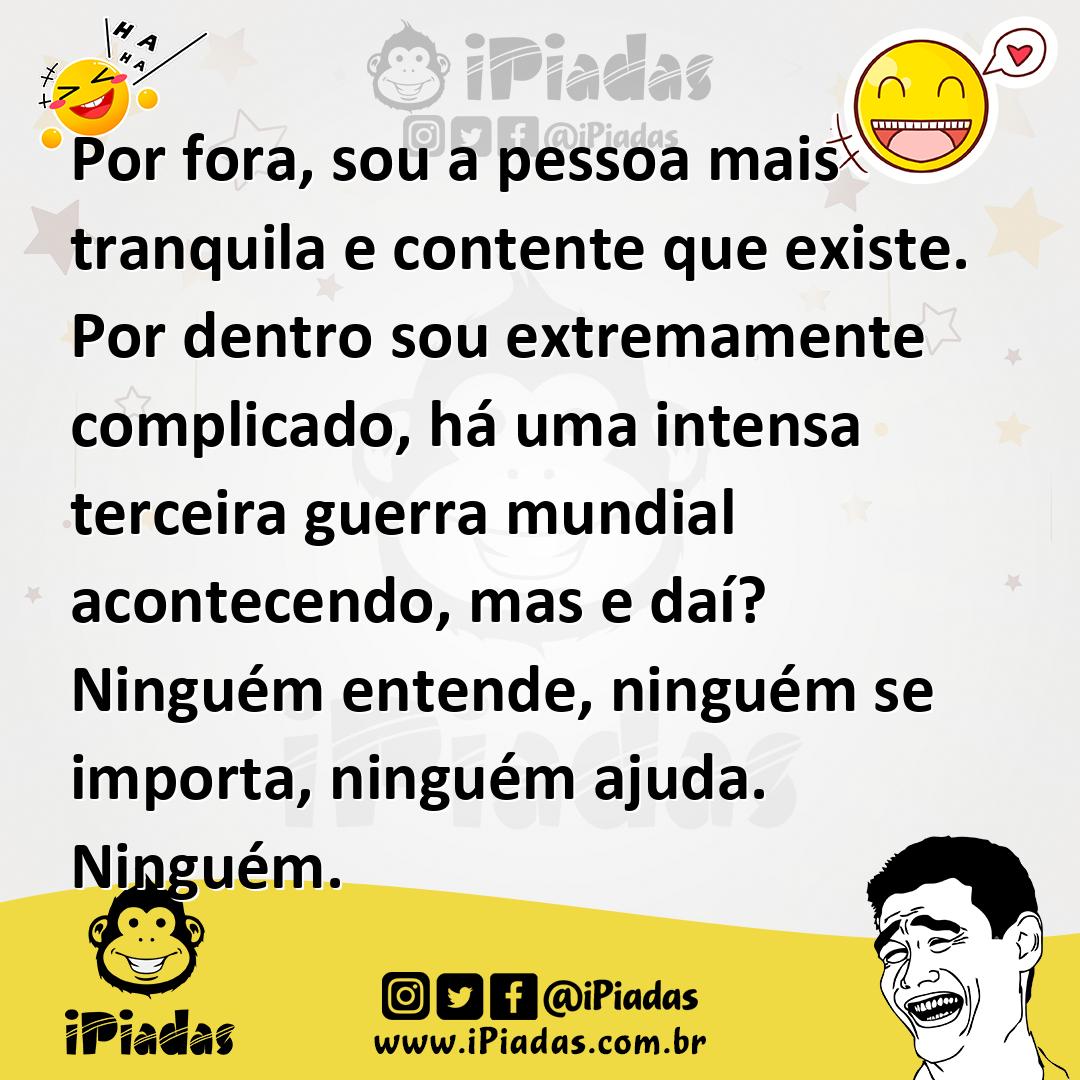 Ilustração de Por fora, sou a pessoa mais tranquila e contente que existe. Por dentr... no iPiadas