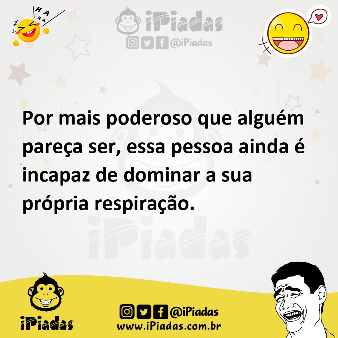 Ilustração de Por mais poderoso que alguém pareça ser, essa pessoa ainda é incapaz d... no iPiadas