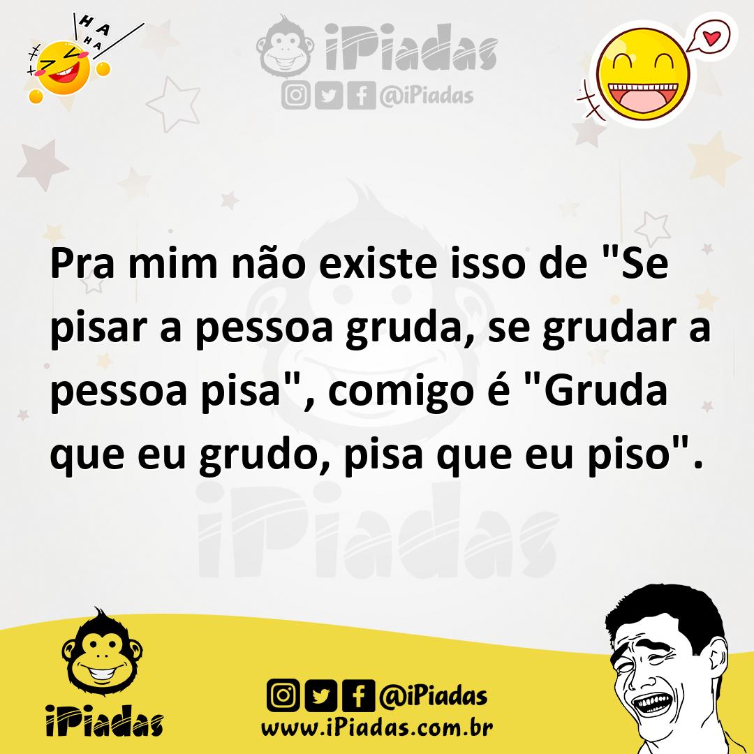 Ilustração de Pra mim não existe isso de "Se pisar a pessoa gruda, se grudar a pesso... no iPiadas