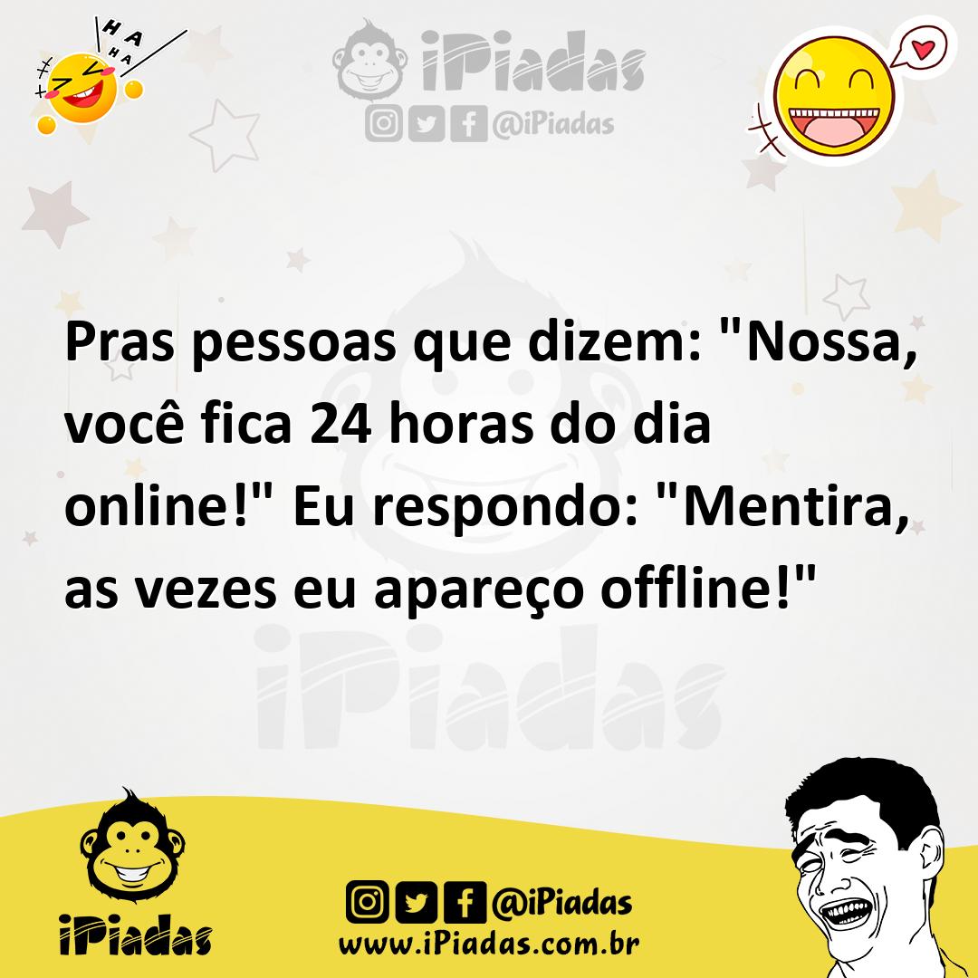 Ilustração de Pras pessoas que dizem: "Nossa, você fica 24 horas do dia online!" Eu... no iPiadas
