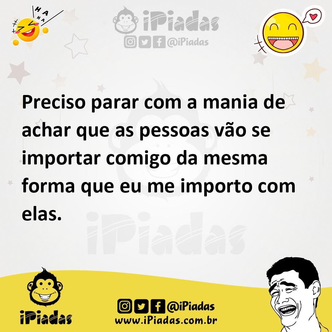 Ilustração de Preciso parar com a mania de achar que as pessoas vão se importar comi... no iPiadas