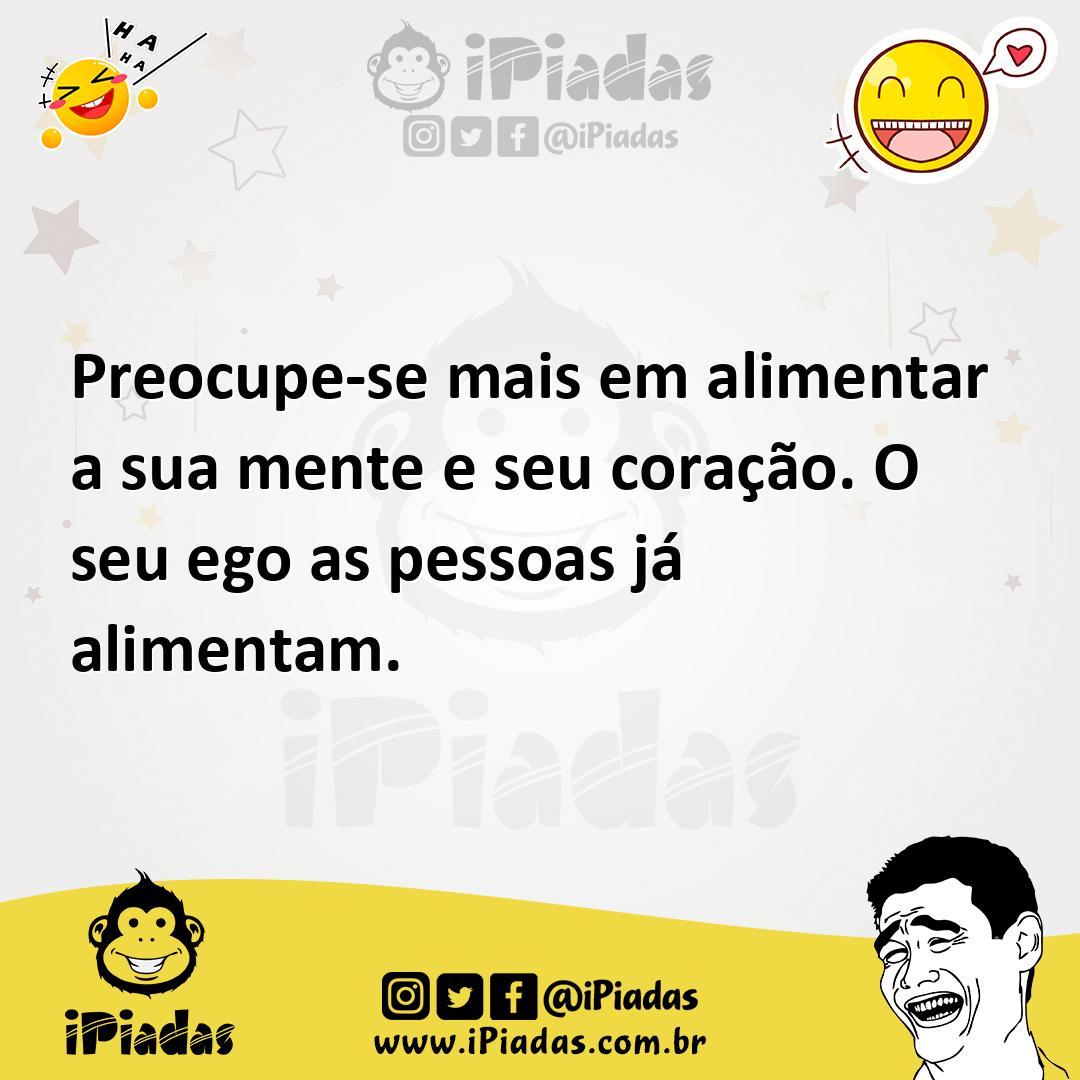 Ilustração de Preocupe-se mais em alimentar a sua mente e seu coração. O seu ego as... no iPiadas
