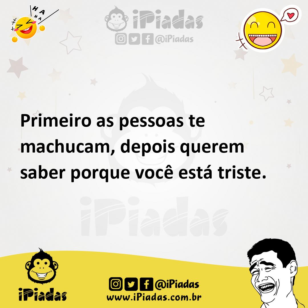 Ilustração de Primeiro as pessoas te machucam, depois querem saber porque você está... no iPiadas