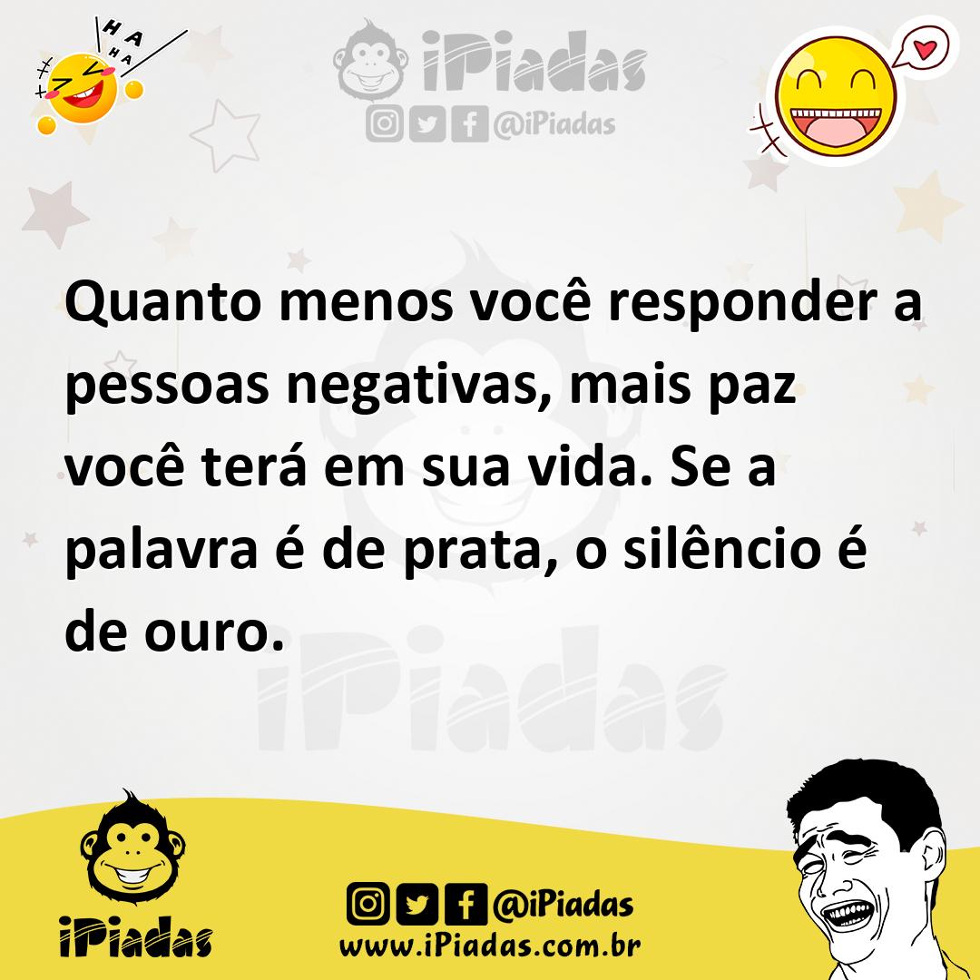 Ilustração de Quanto menos você responder a pessoas negativas, mais paz você terá em... no iPiadas