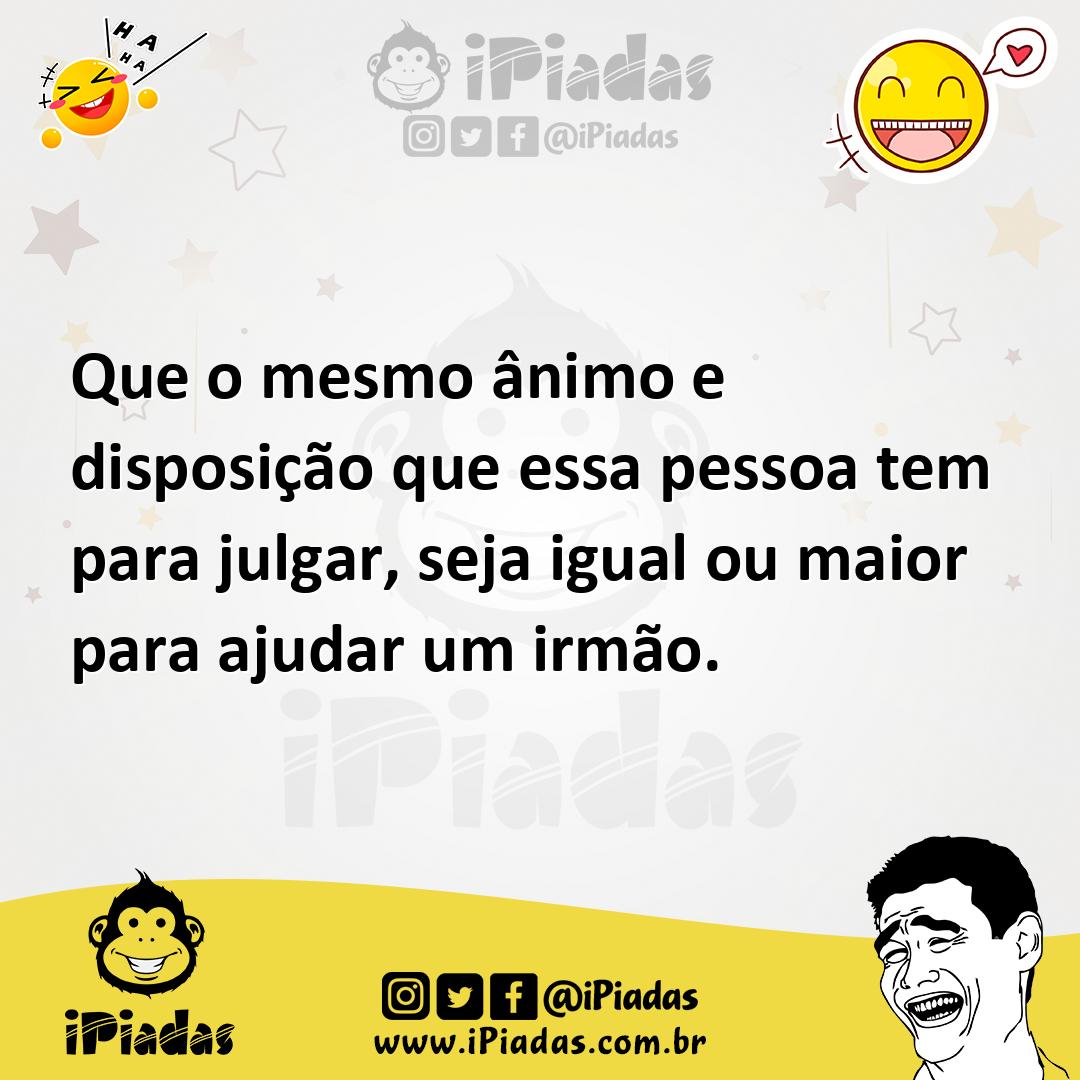 Ilustração de Que o mesmo ânimo e disposição que essa pessoa tem para julgar, seja i... no iPiadas