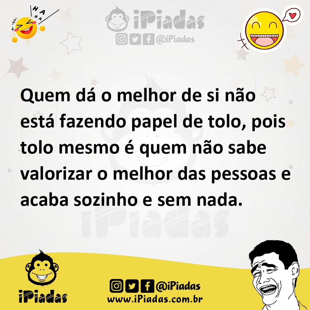Ilustração de Quem dá o melhor de si não está fazendo papel de tolo, pois tolo mesmo... no iPiadas