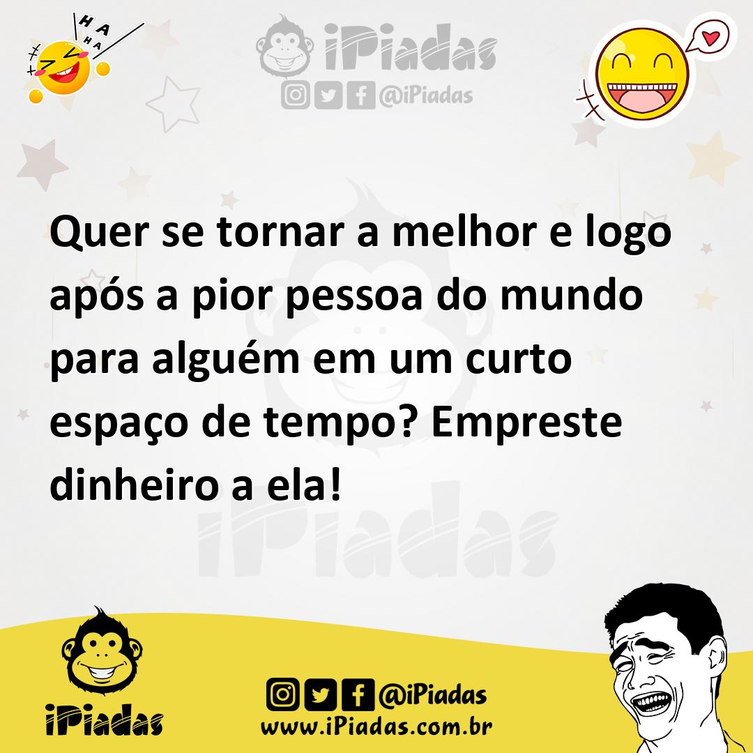 Ilustração de Quer se tornar a melhor e logo após a pior pessoa do mundo para alguém... no iPiadas