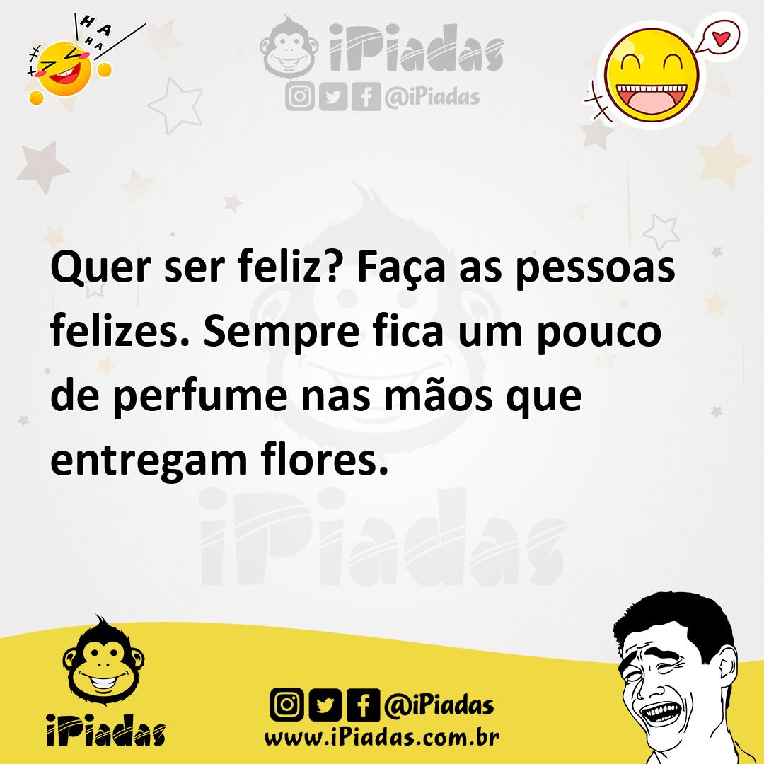 Ilustração de Quer ser feliz? Faça as pessoas felizes. Sempre fica um pouco de perfu... no iPiadas