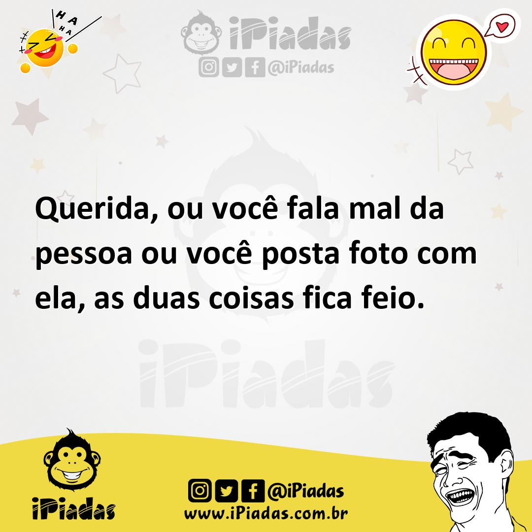 Ilustração de Querida, ou você fala mal da pessoa ou você posta foto com ela, as dua... no iPiadas