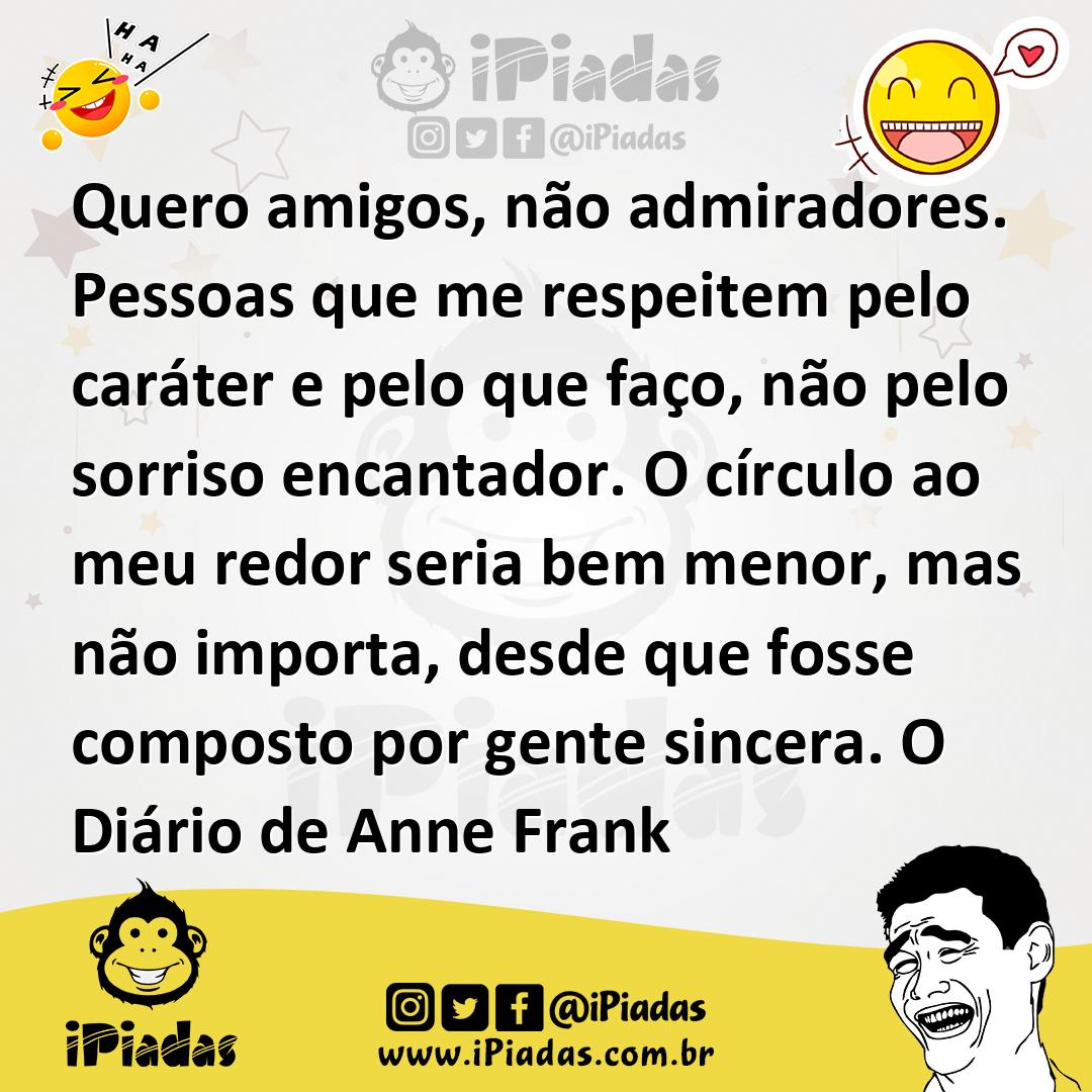 Ilustração de Quero amigos, não admiradores. Pessoas que me respeitem pelo caráter e... no iPiadas