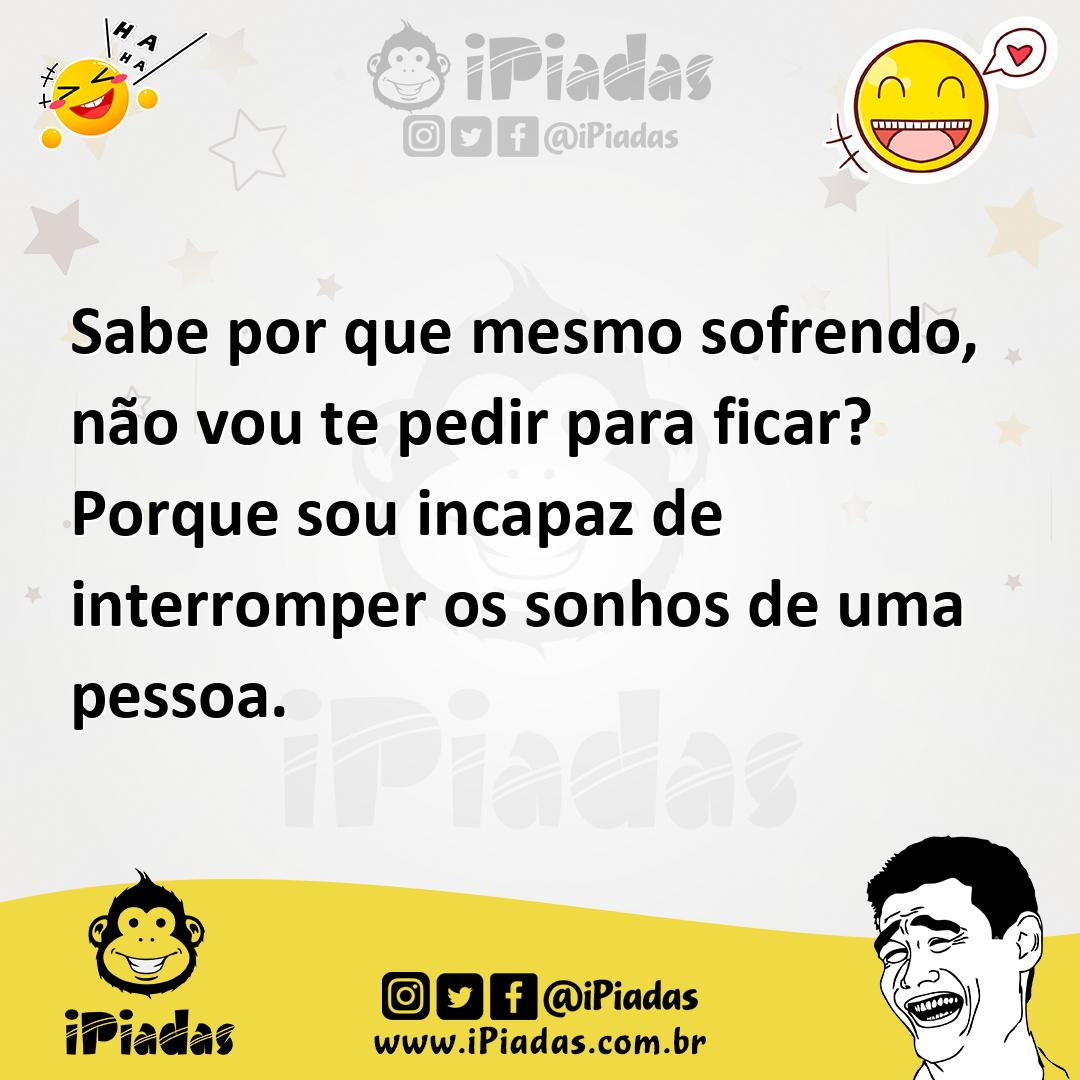 Ilustração de Sabe por que mesmo sofrendo, não vou te pedir para ficar? Porque sou i... no iPiadas