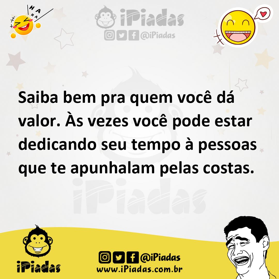 Ilustração de Saiba bem pra quem você dá valor. Às vezes você pode estar dedicando s... no iPiadas