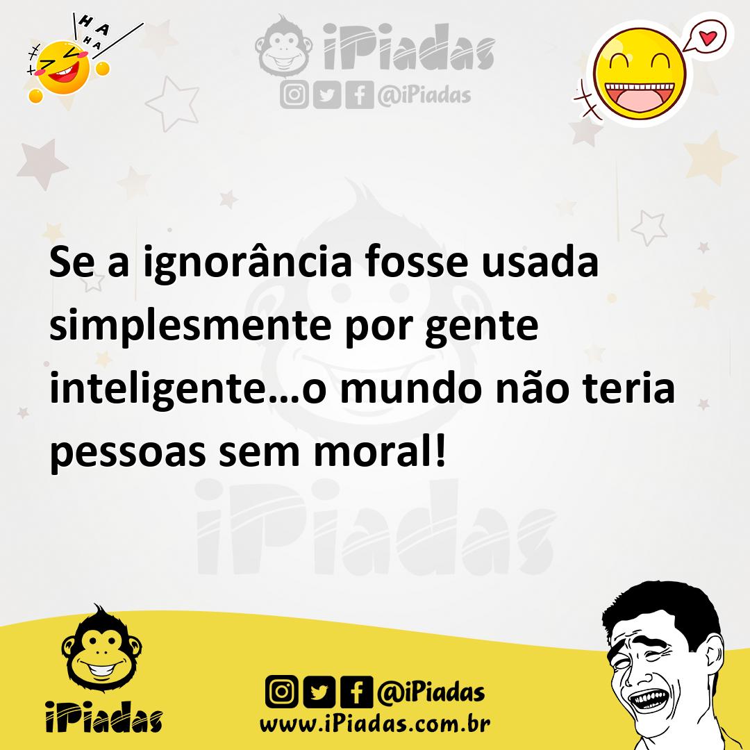 Ilustração de Se a ignorância fosse usada simplesmente por gente inteligente…o mundo... no iPiadas