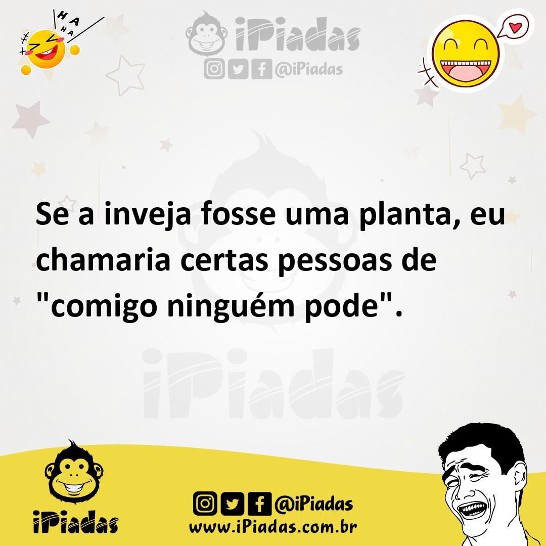 Ilustração de Se a inveja fosse uma planta, eu chamaria certas pessoas de "comigo ni... no iPiadas