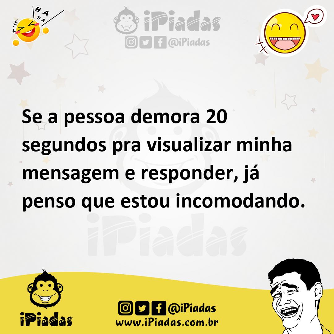 Ilustração de Se a pessoa demora 20 segundos pra visualizar minha mensagem e respond... no iPiadas