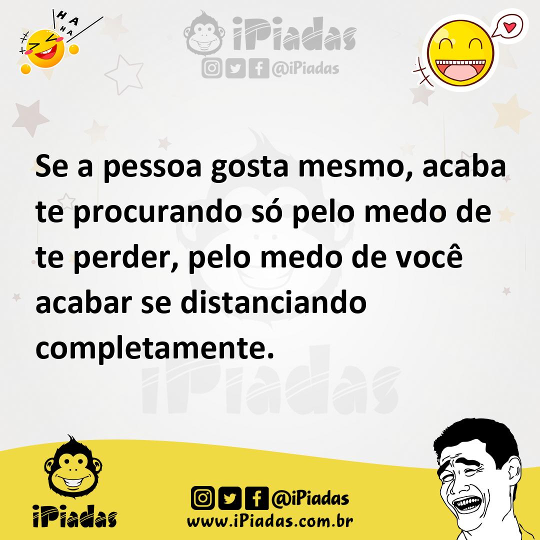Ilustração de Se a pessoa gosta mesmo, acaba te procurando só pelo medo de te perder... no iPiadas