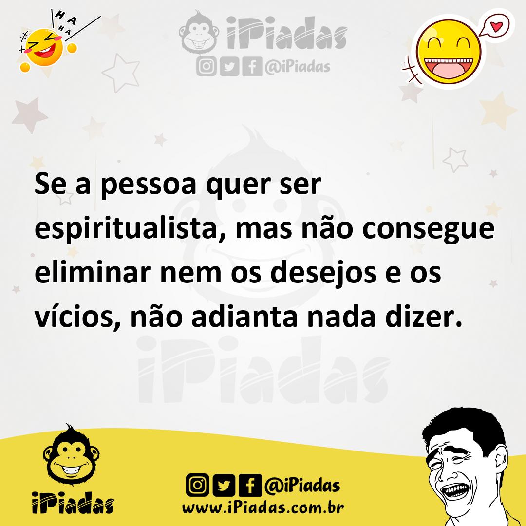 Ilustração de Se a pessoa quer ser espiritualista, mas não consegue eliminar nem os... no iPiadas