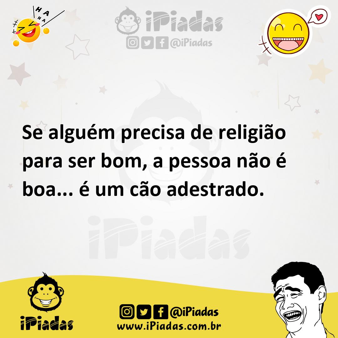 Ilustração de Se alguém precisa de religião para ser bom, a pessoa não é boa... é um... no iPiadas
