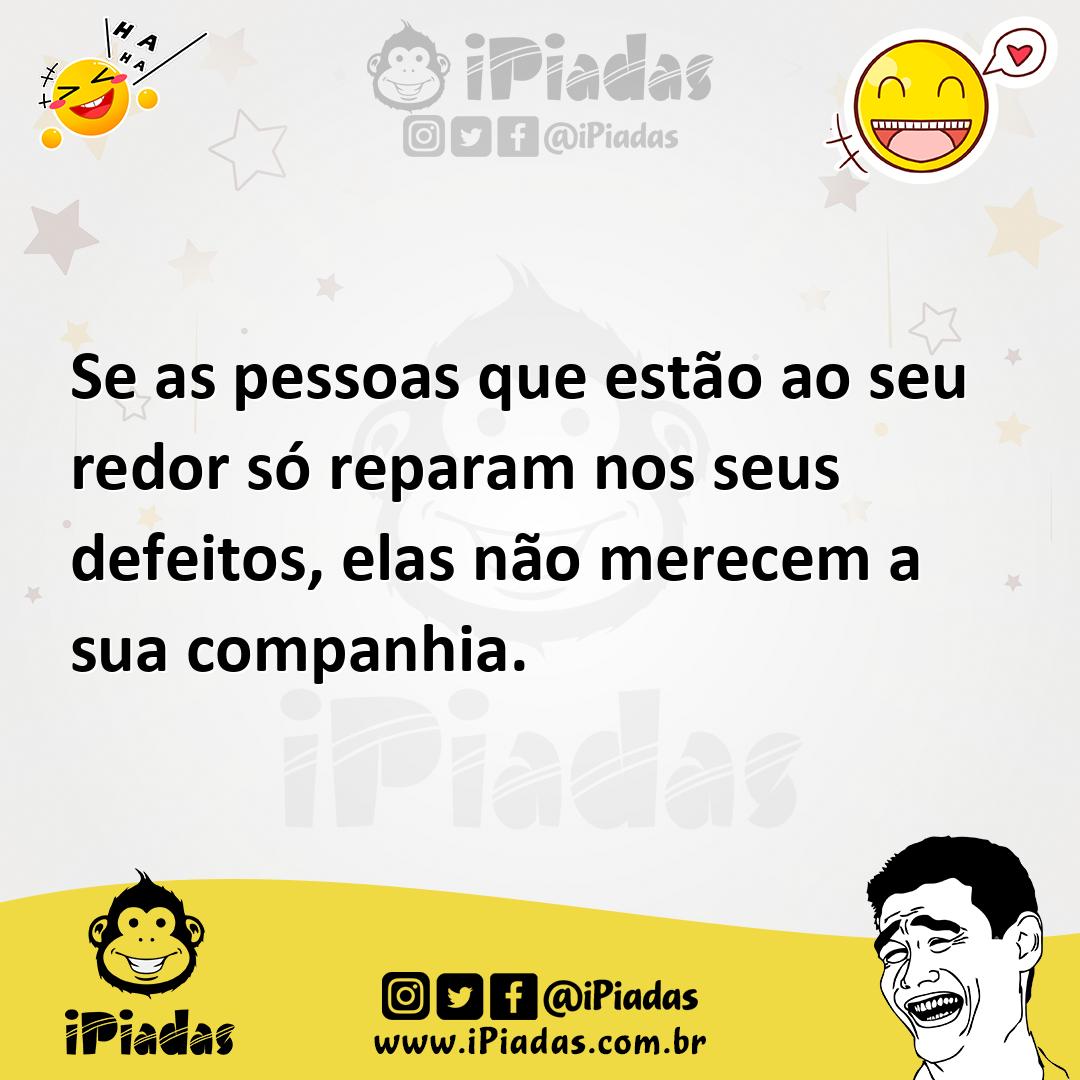 Ilustração de Se as pessoas que estão ao seu redor só reparam nos seus defeitos, ela... no iPiadas