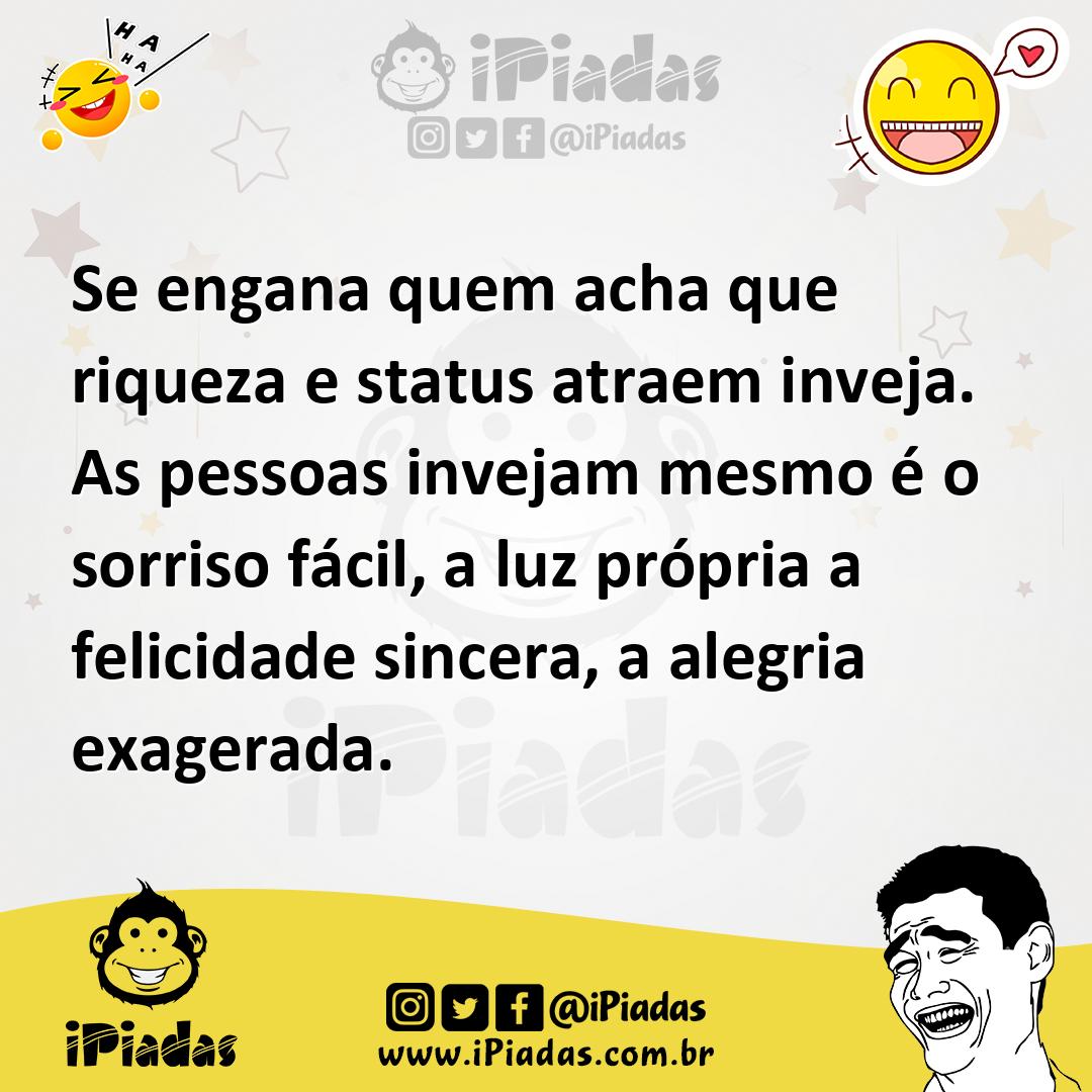 Ilustração de Se engana quem acha que riqueza e status atraem inveja. As pessoas inv... no iPiadas