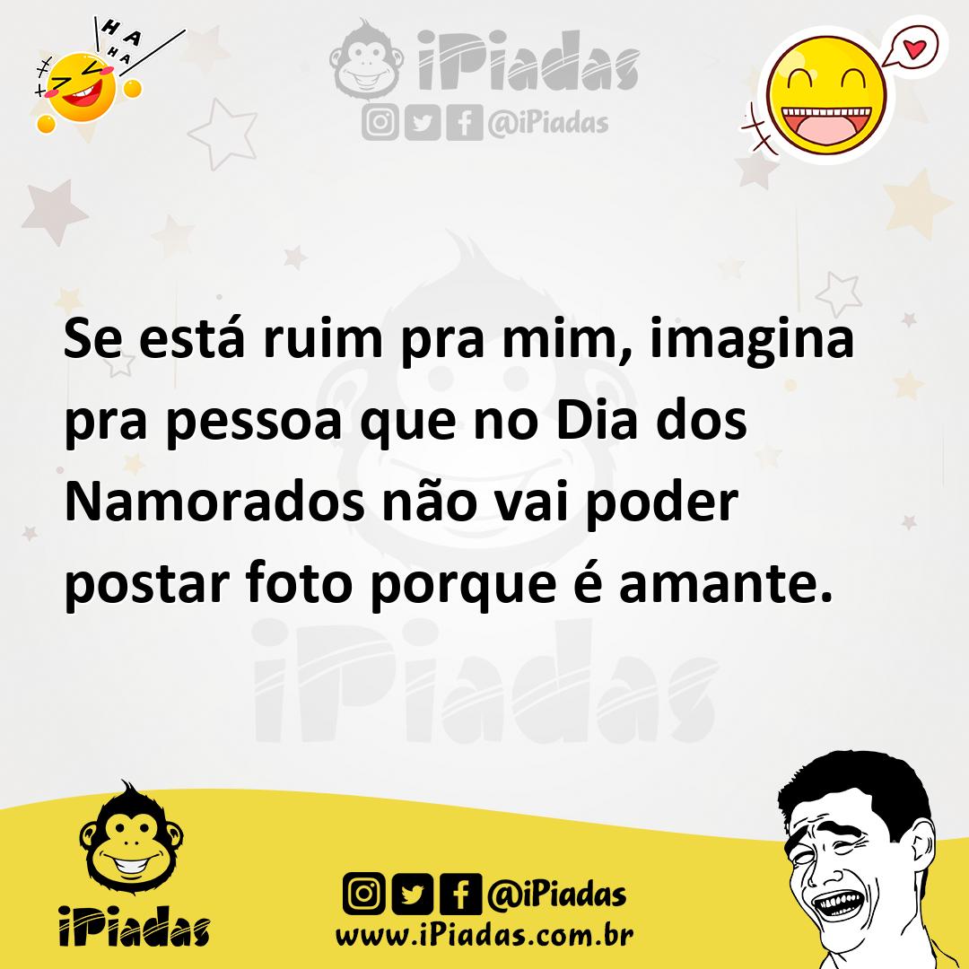 Ilustração de Se está ruim pra mim, imagina pra pessoa que no Dia dos Namorados não... no iPiadas
