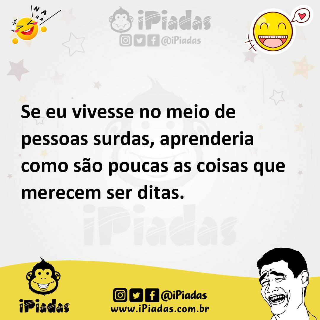 Ilustração de Se eu vivesse no meio de pessoas surdas, aprenderia como são poucas as... no iPiadas