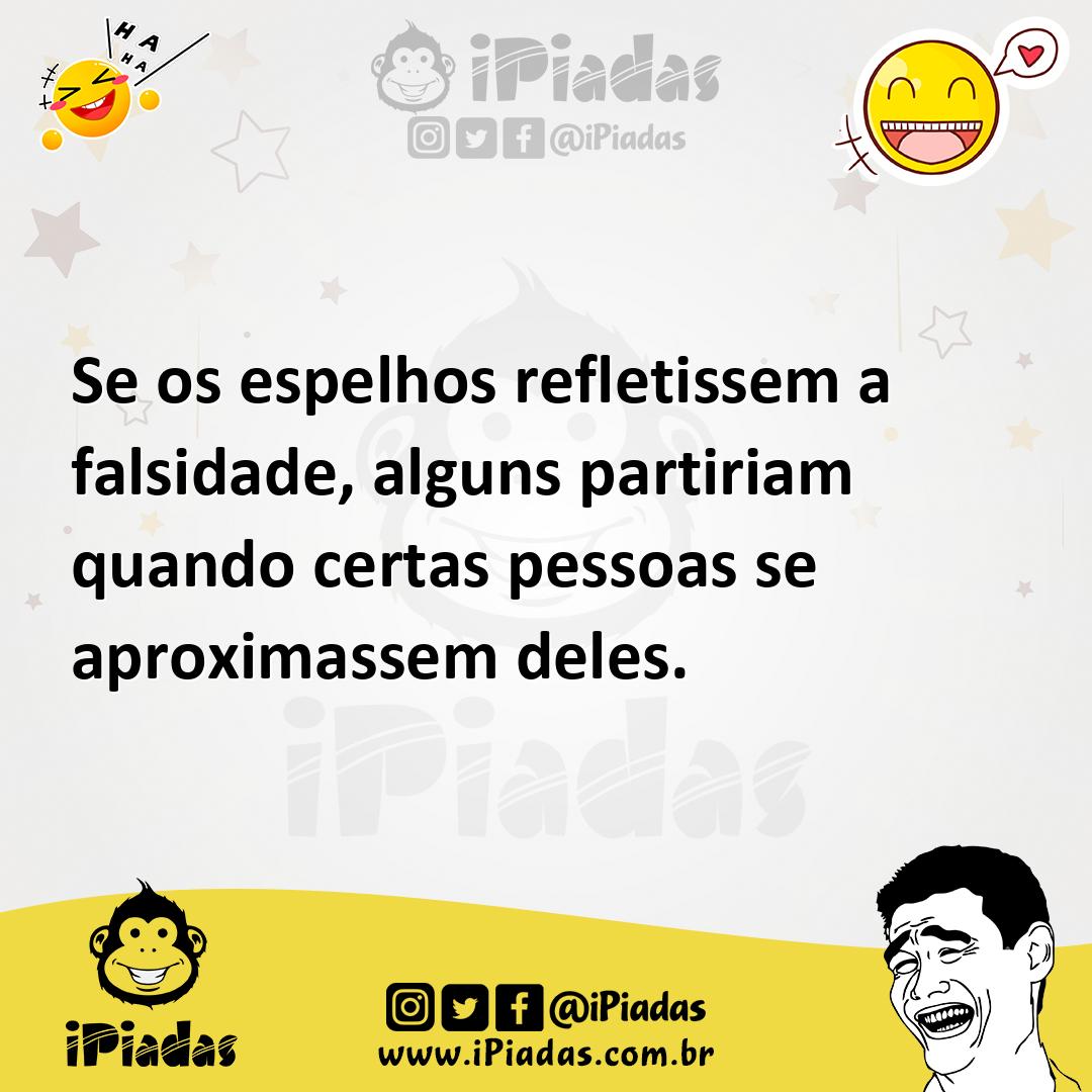 Ilustração de Se os espelhos refletissem a falsidade, alguns partiriam quando certas... no iPiadas