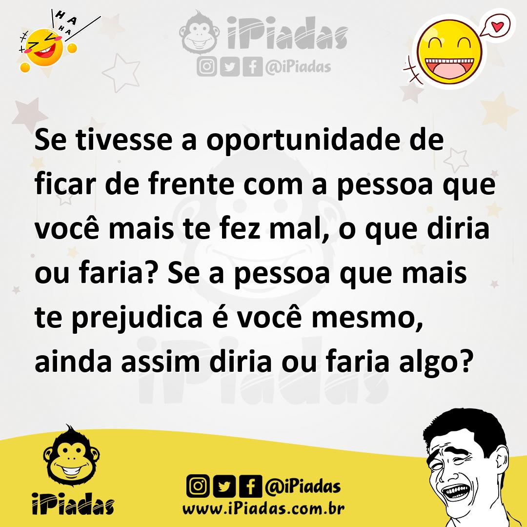 Ilustração de Se tivesse a oportunidade de ficar de frente com a pessoa que você mai... no iPiadas