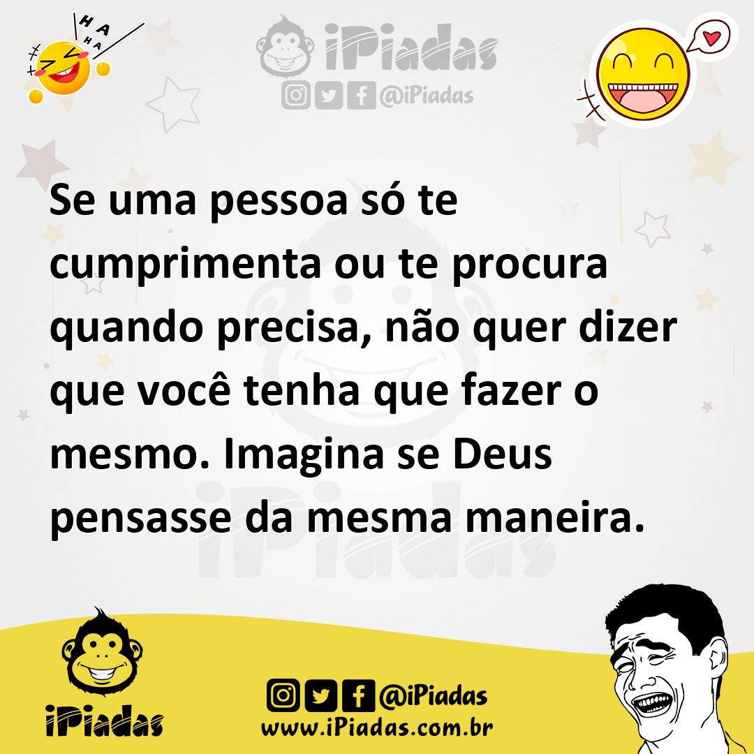 Ilustração de Se uma pessoa só te cumprimenta ou te procura quando precisa, não quer... no iPiadas