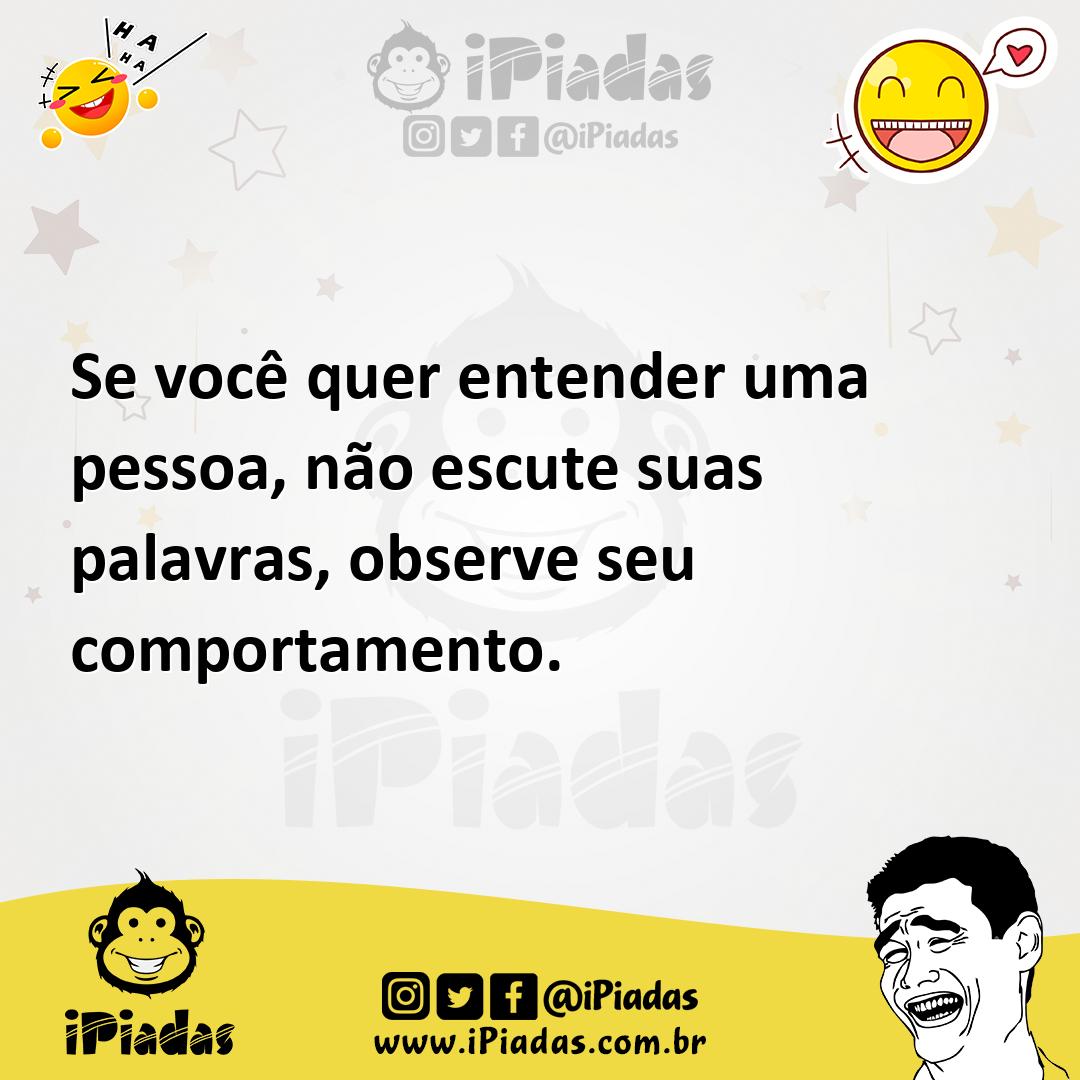 Ilustração de Se você quer entender uma pessoa, não escute suas palavras, observe se... no iPiadas