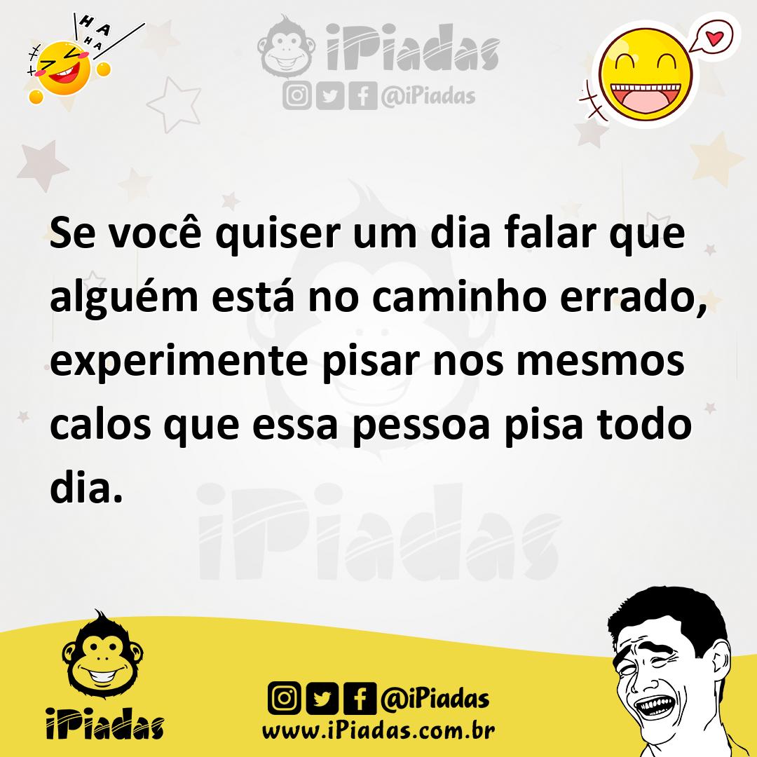 Ilustração de Se você quiser um dia falar que alguém está no caminho errado, experim... no iPiadas