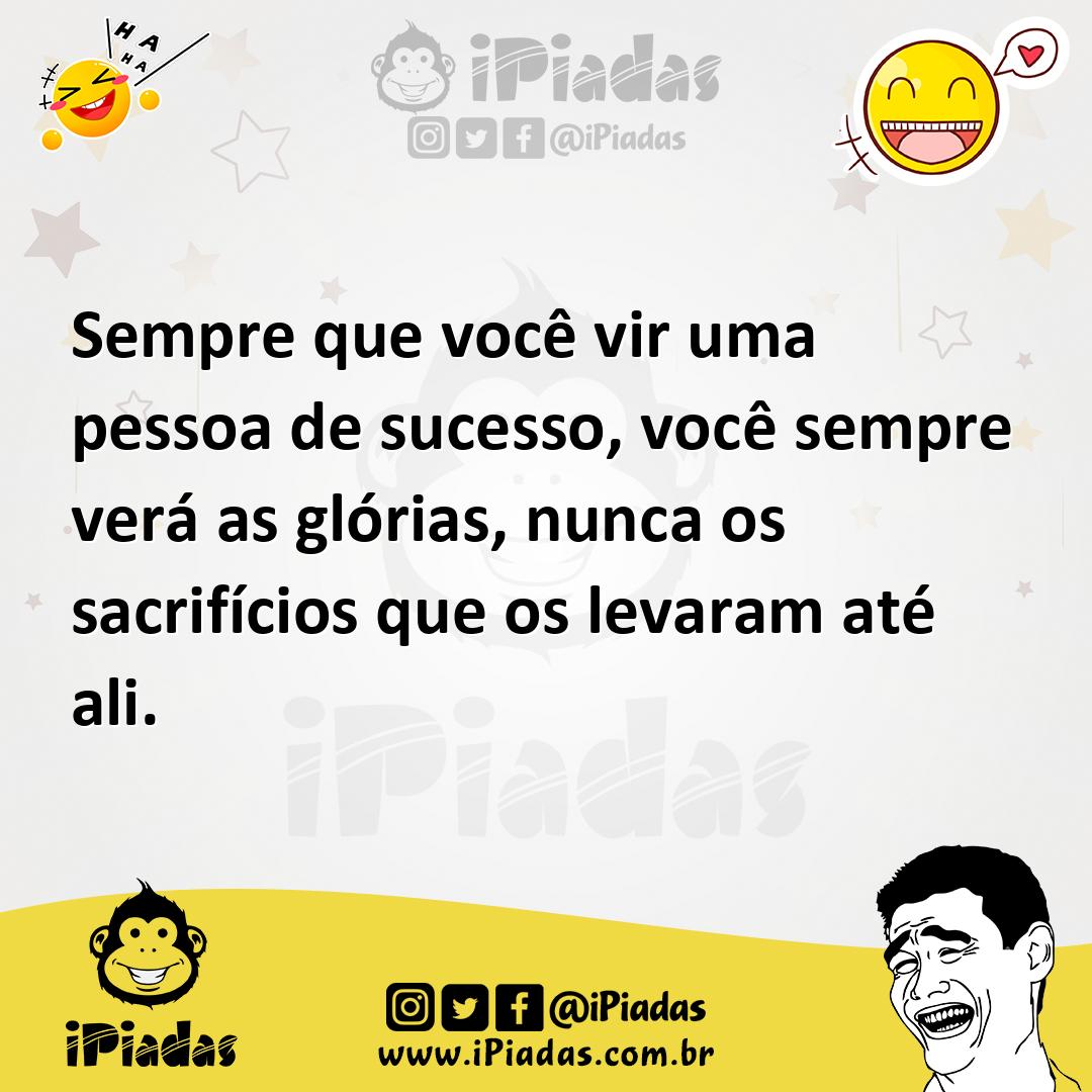 Ilustração de Sempre que você vir uma pessoa de sucesso, você sempre verá as glórias... no iPiadas