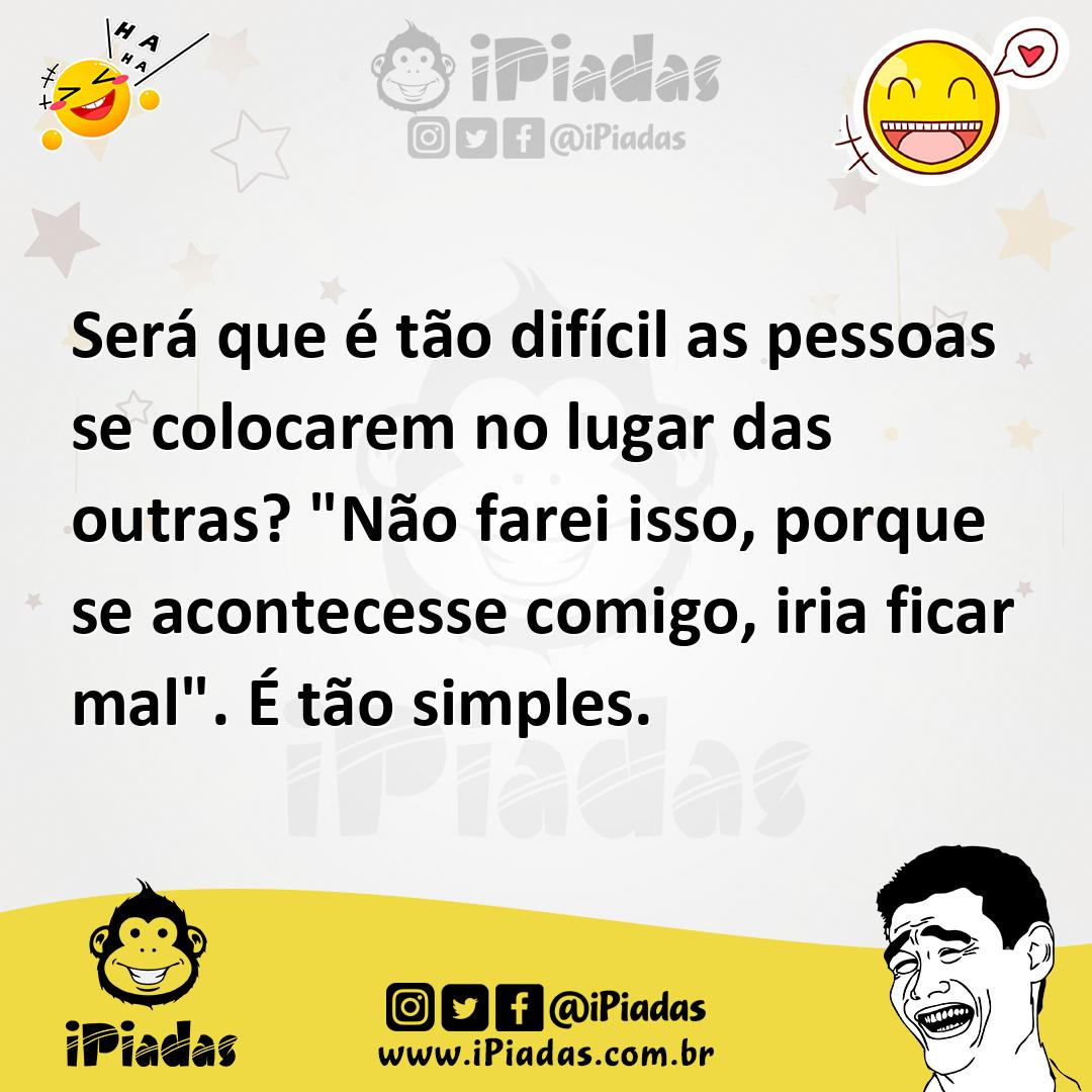 Ilustração de Será que é tão difícil as pessoas se colocarem no lugar das outras? "N... no iPiadas