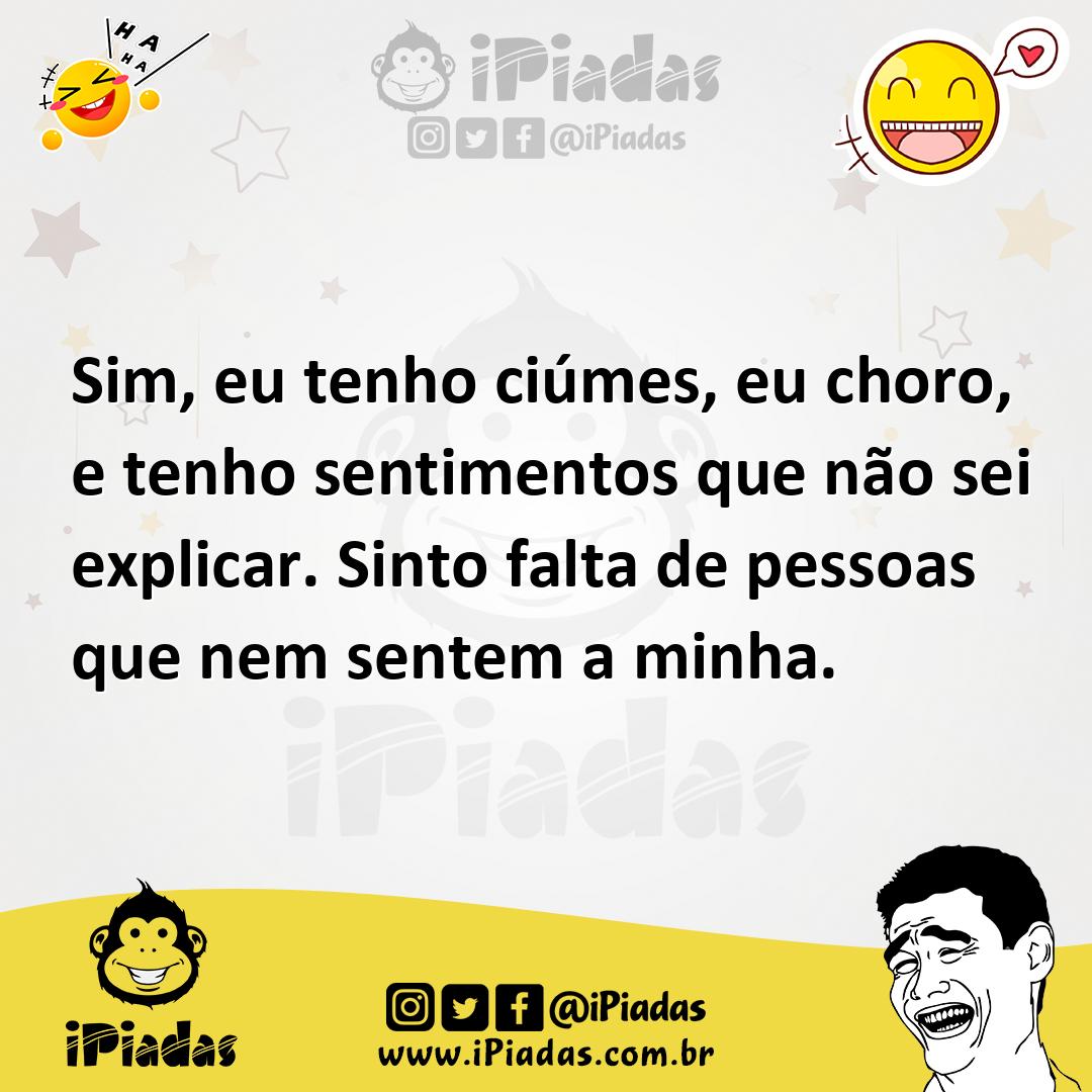 Ilustração de Sim, eu tenho ciúmes, eu choro, e tenho sentimentos que não sei explic... no iPiadas