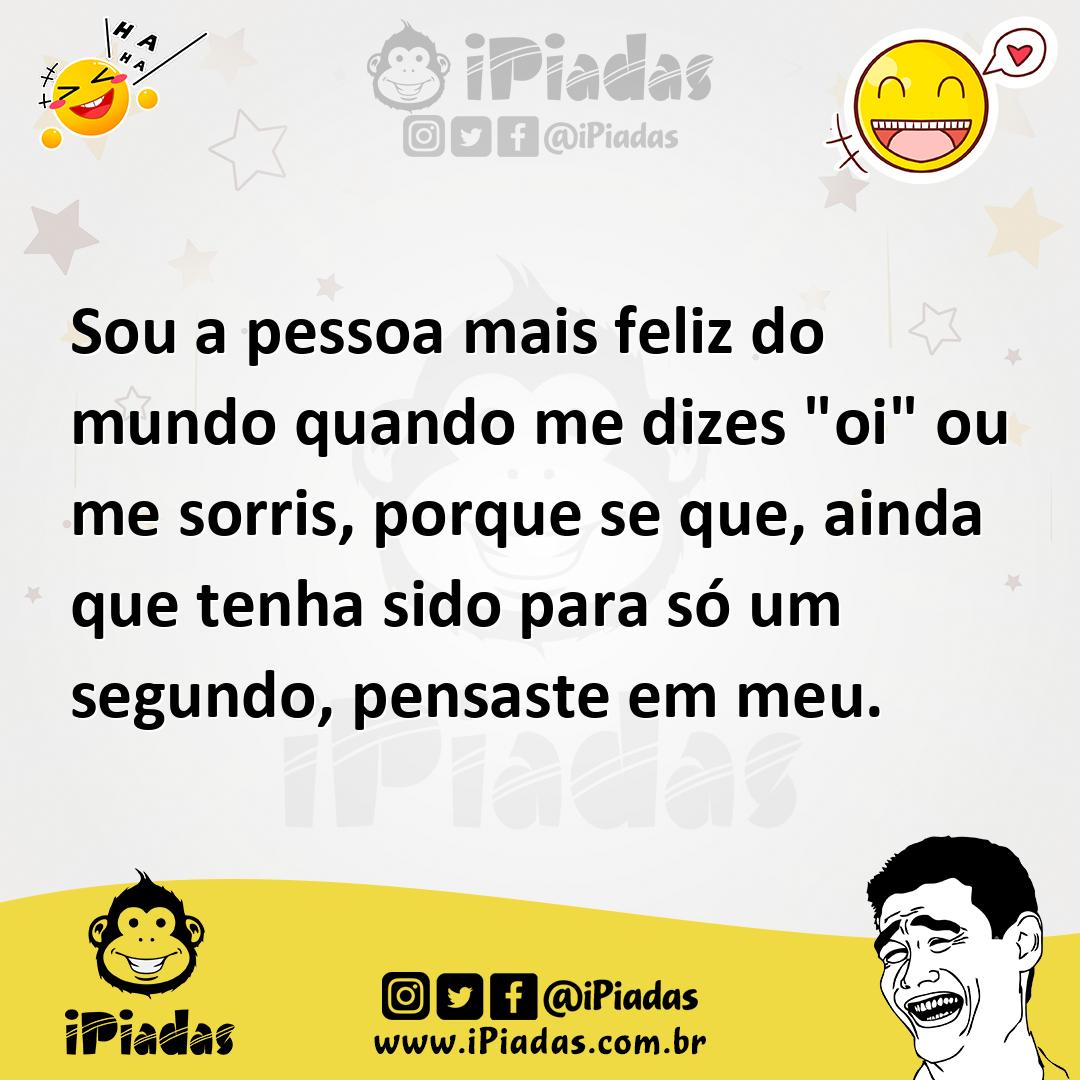 Ilustração de Sou a pessoa mais feliz do mundo quando me dizes "oi" ou me sorris, po... no iPiadas