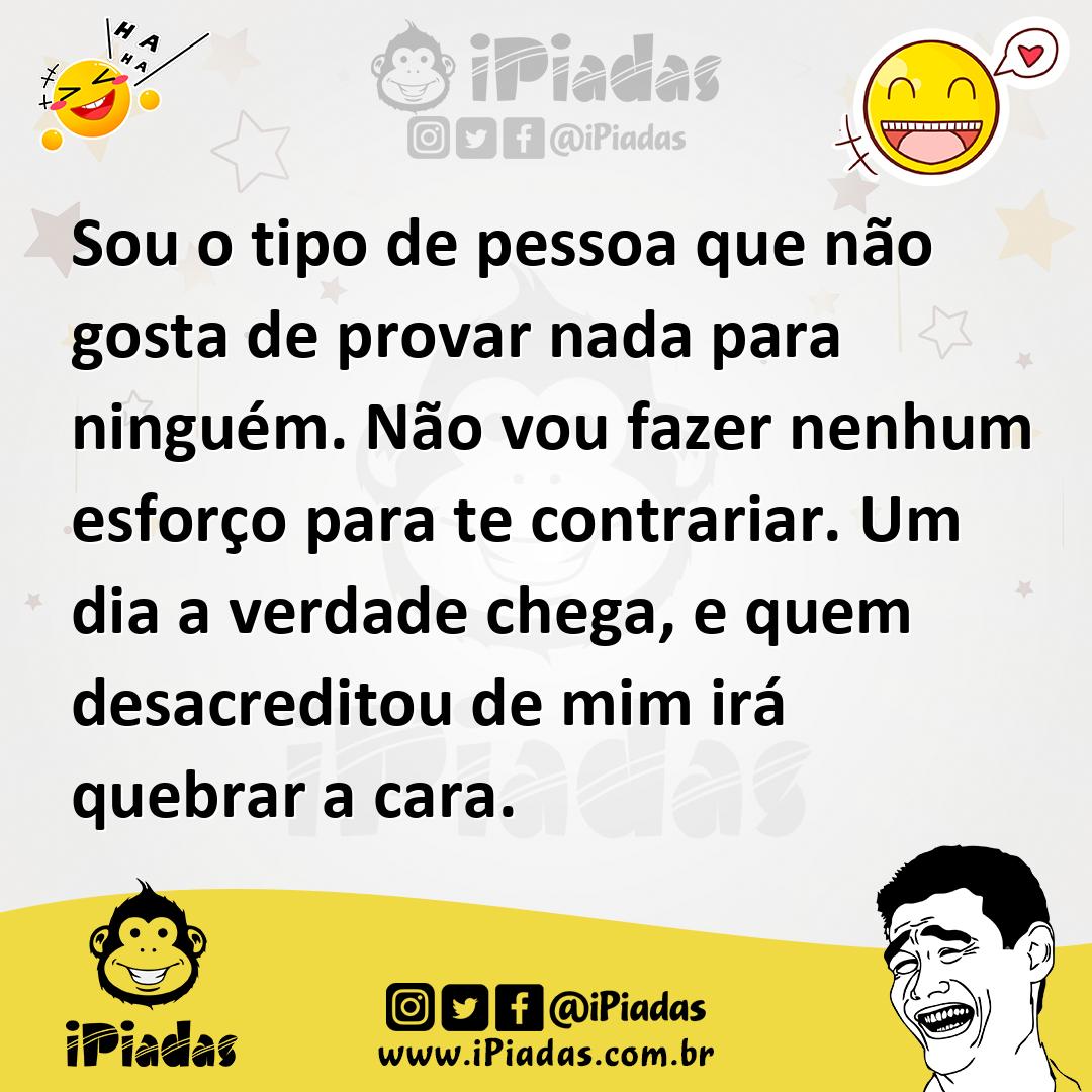 Ilustração de Sou o tipo de pessoa que não gosta de provar nada para ninguém. Não vo... no iPiadas